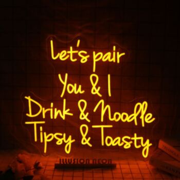 Let's Pair You And I Drink And Noodle Tipsy And Toasty Neon Sign