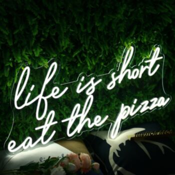 Life Is Short Eat The Pizza White Neon Sign