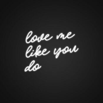 Love Me Like You Do Neon Sign