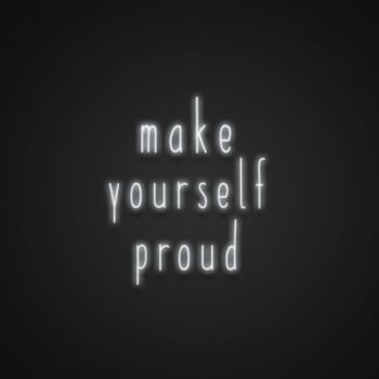 Make Yourself Proud Neon Sign