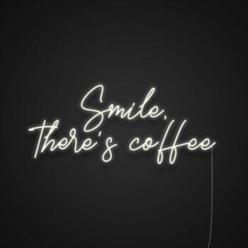 Smile Theres Coffee Neon Sign