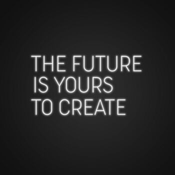 The Future Is Yours To Create Neon Sign