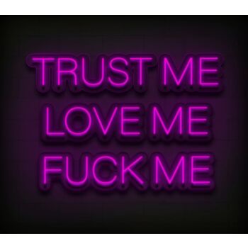 Trust Me Love Me Fck Me Custom Neon Sign