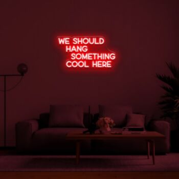 We Should Hang Something Cool Neon Sign