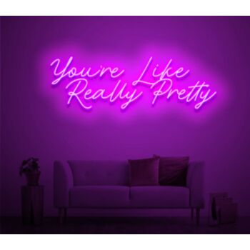 Custom You're Like Really Pretty Neon Sign